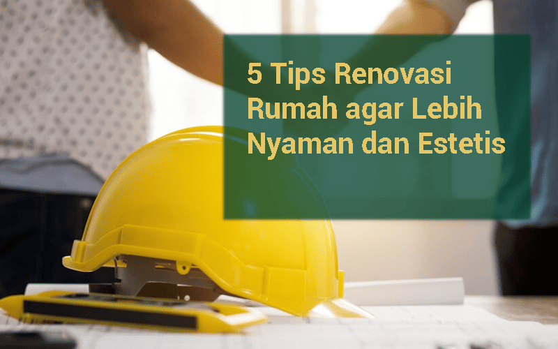 blog 5 Tips Renovasi Rumah agar Lebih Nyaman dan Estetis